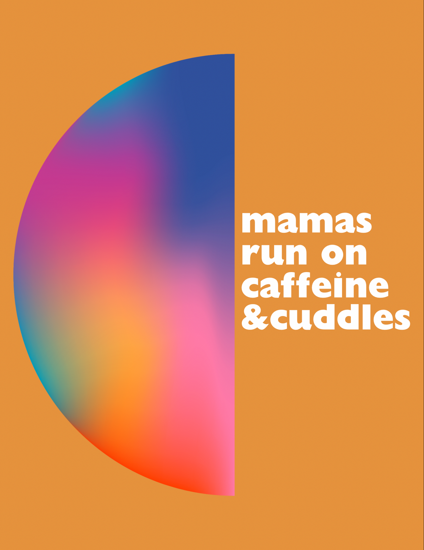 Mamas Run on Caffeine & Cuddles