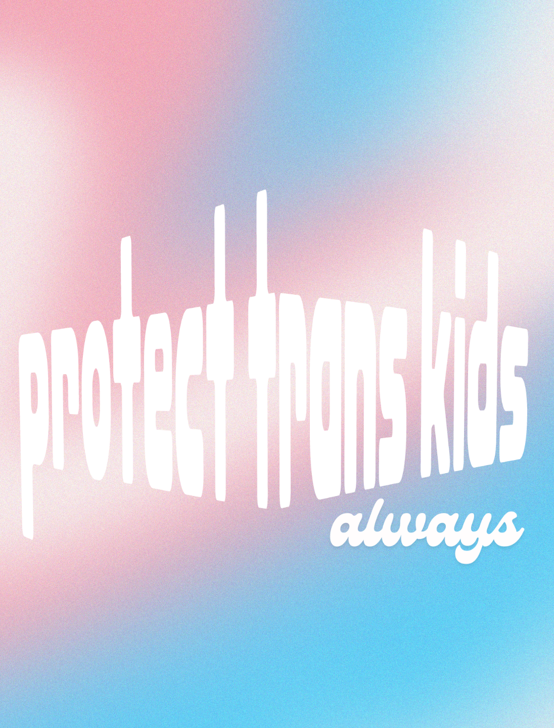 Protect Trans Kids, ALWAYS