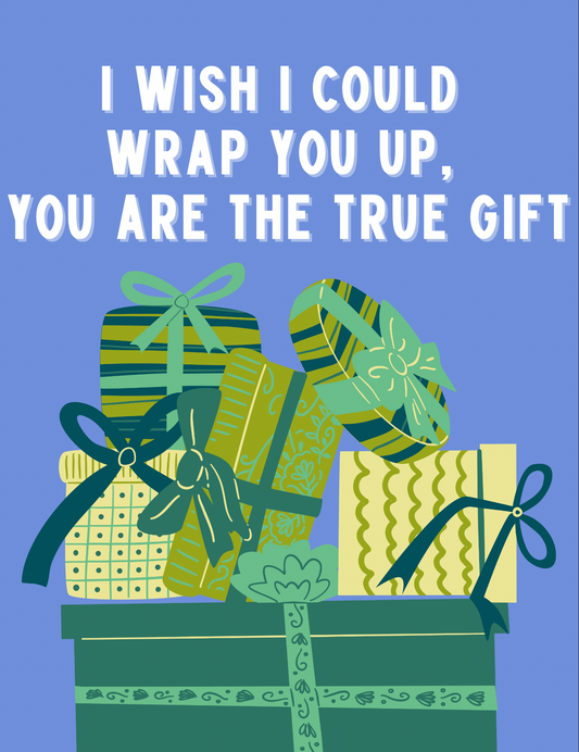 I Wish I Could Wrap You Up, You are the True Gift