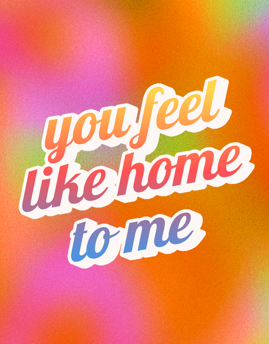 You Feel Like Home to Me