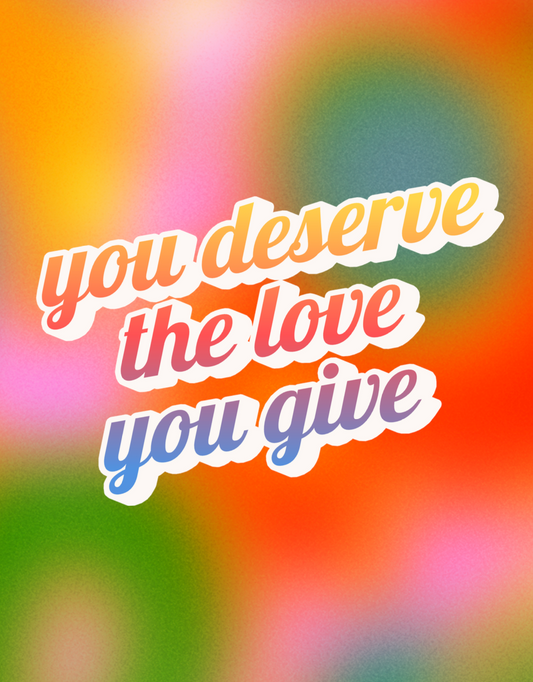 You Deserve the Love You Give